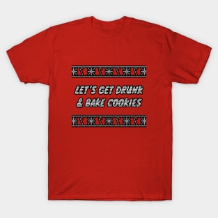 Let's Get Drunk And Bake Cookies T-Shirt